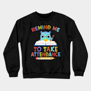 Teacher Humor Back To School Remind Me To Take Attendance Crewneck Sweatshirt